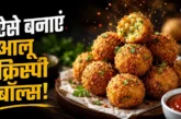 अहम: झमाझम बारिश में 1 कप आटे से बनाएं आलू क्रिस्पी बॉल्स...