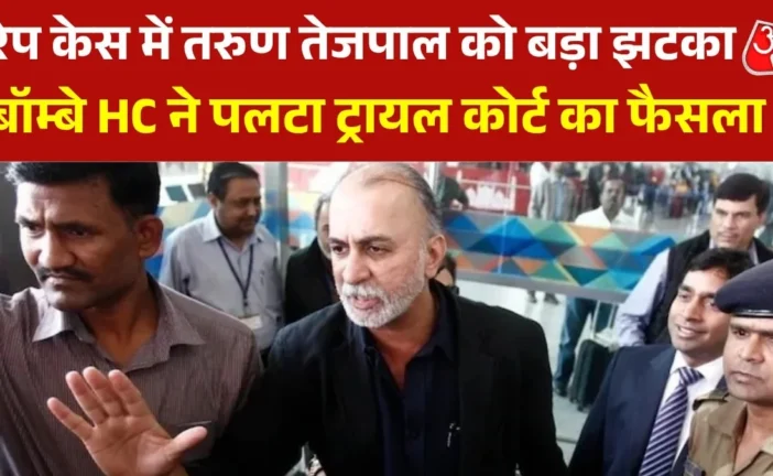 अहम: बॉम्बे HC ने तरुण तेजपाल को रेप केस में दिया दोषी कर...