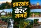 बड़ी खबर: झारखंड की ये 7 जगहें हैं बेहद खूबसूरत बनाएं फैम...
